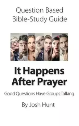 Question-based Bible Study Guide -- It Happens After Prayer: Good Questions Have Groups Taking