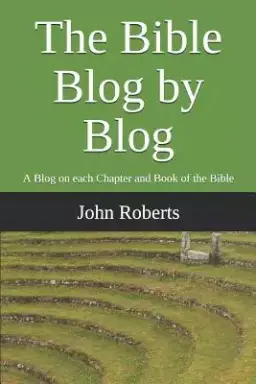 The Bible Blog by Blog: A Blog on Each Chapter and Book of the Bible