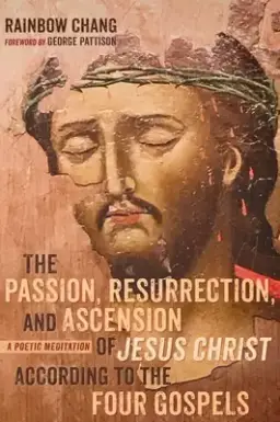 The Passion, Resurrection, and Ascension of Jesus Christ According to the Four Gospels