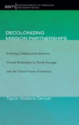 Decolonizing Mission Partnerships: Evolving Collaboration between United Methodists in North Katanga and the United States of America