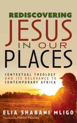 Rediscovering Jesus in Our Places: Contextual Theology and Its Relevance to Contemporary Africa