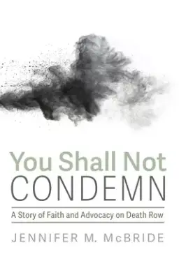 You Shall Not Condemn: A Story of Faith and Advocacy on Death Row