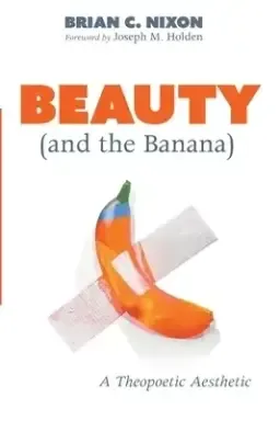 Beauty (and the Banana): A Theopoetic Aesthetic