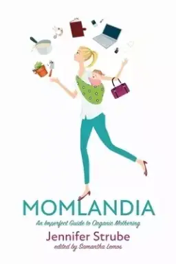 Momlandia: An Imperfect Guide to Organic Mothering