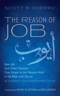 The Reason of Job: How Job and Other Prophets Give Shape to the Messiah Motif in the Bible and Qur'an: A Christian Perspective