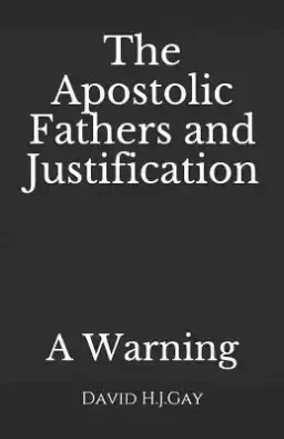 The Apostolic Fathers and Justification: A Warning