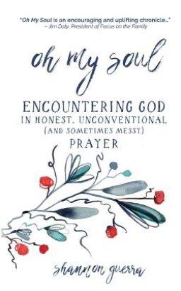 Oh My Soul: Encountering God in Honest, Unconventional (and Sometimes Messy) Prayer