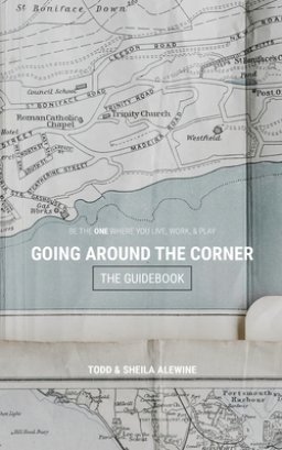 The Guidebook to Going Around The Corner: Be The ONE Where You Live, Work, & Play