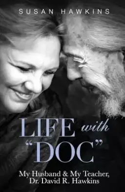 Life with "Doc": My Husband & My Teacher, Dr. David R. Hawkins