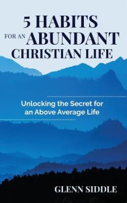 5 Habits for an Abundant Christian Life: Unlocking the Secret for an Above Average Life