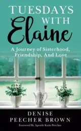 Tuesdays with Elaine: A Journey of Sisterhood, Friendship, And Love