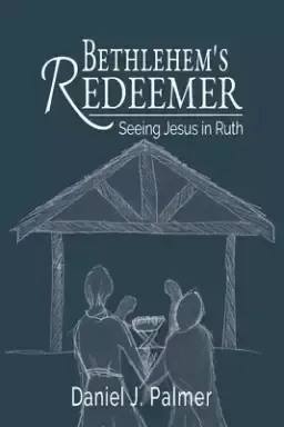 Bethlehem's Redeemer: Seeing Jesus in Ruth