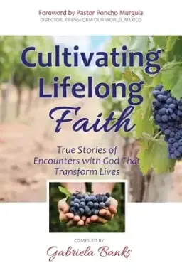 Cultivating Lifelong Faith: True Stories of Encounters with God That Transform Lives