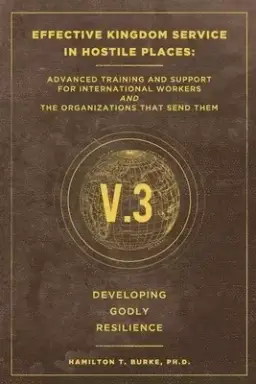 Effective Kingdom Service in Hostile Places: Advanced Training and Support for International Workers and the Organizations that Send Them: Developing