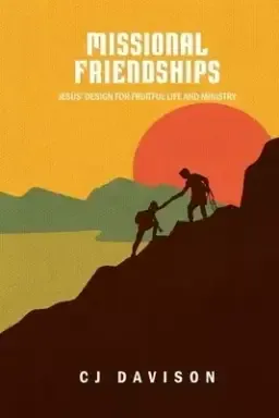 Missional Friendships: Jesus' Design for Fruitful Life and Ministry