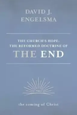 The Church's Hope: The Reformed Doctrine of the End: Volume 2: The Coming of Christ