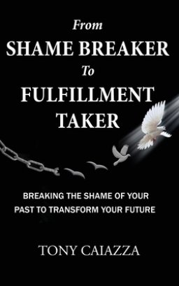 From Shame Breaker to Fulfillment Taker: Breaking the Shame of Your Past to Transform Your Future