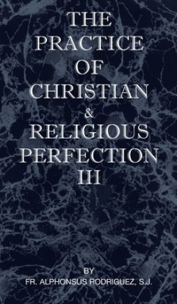 The Practice of Christian and Religious Perfection Vol III