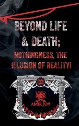 Beyond Life & Death; Nothingness, The Illusion of Reality