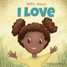 With Jesus I love: A Christian children book about the love of God being poured out into our hearts and enabling us to love in difficult situations