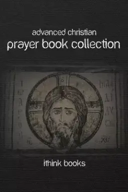 Advanced Christian Prayer Book Collection: Over 100 Authentic Christian Prayers and Much More