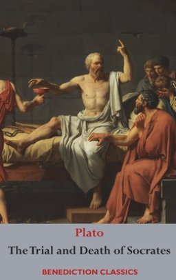 The Trial and Death  of Socrates : Euthyphro, The Apology of Socrates, Crito, and Ph