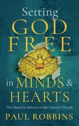 Setting God Free in Catholic Hearts and Minds: The Need for Reform