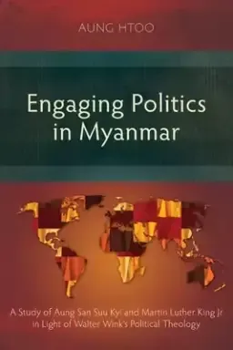 Engaging Politics in Myanmar: A Study of Aung San Suu Kyi and Martin Luther King Jr in Light of Walter Wink's Political Theology