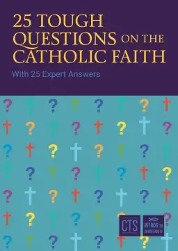 25 Tough Questions on the Catholic Faith