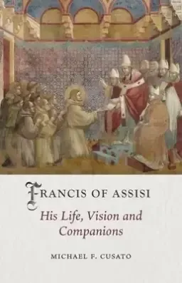 Francis of Assisi: His Life, Vision and Companions