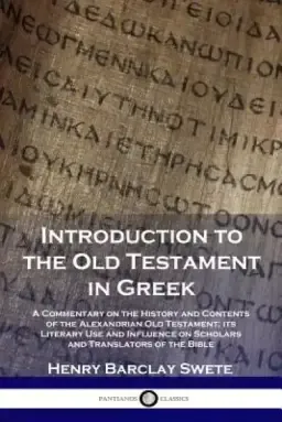 Introduction to the Old Testament in Greek: A Commentary on the History and Contents of the Alexandrian Old Testament; Its Literary Use and Influence