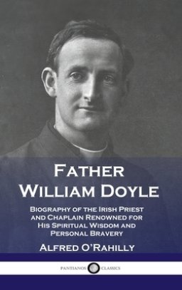 Father William Doyle: Biography of the Irish Priest and Chaplain Renowned for His Spiritual Wisdom and Personal Bravery