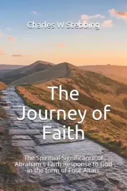 The Journey of Faith: The Spiritual Significance of Abraham's Faith Response to God in the form of Four Altars