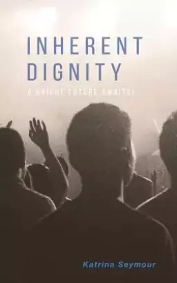 Inherent Dignity: A Bright Future Awaits!