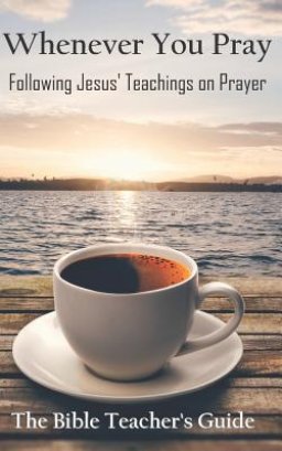 Whenever You Pray: Following Jesus' Teachings on Prayer