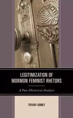 Legitimization of Mormon Feminist Rhetors: A Pan-Historical Analysis