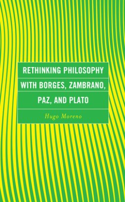 Rethinking Philosophy with Borges, Zambrano, Paz, and Plato