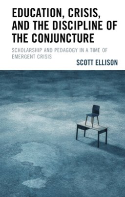 Education, Crisis, and the Discipline of the Conjuncture: Scholarship and Pedagogy in a Time of Emergent Crisis