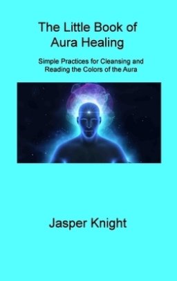 The Little Book of Aura Healing: Simple Practices for Cleansing and Reading the Colors of the Aura