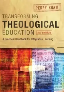 Transforming Theological Education, 2nd Edition: A Practical Handbook for Integrated Learning