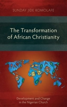 The Transformation of African Christianity: Development and Change in the Nigerian Church