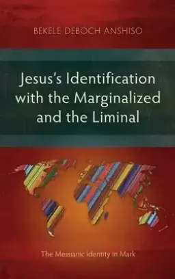 Jesus's Identification with the Marginalized and the Liminal: The Messianic Identity in Mark