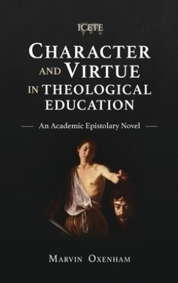 Character and Virtue in Theological Education: An Academic Epistolary Novel