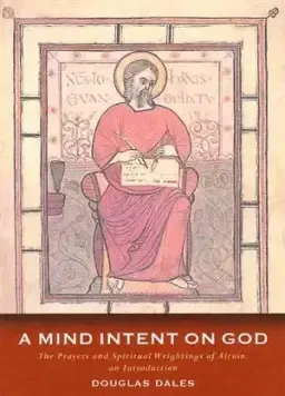 A Mind Intent on God: The Spiritual Writings of Alcuin of York - An Introduction