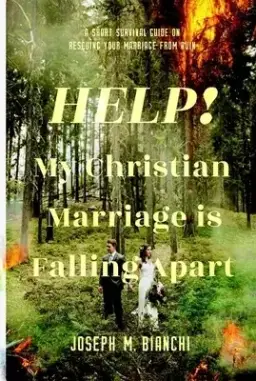 Help! My Christian Marriage Is Falling Apart: A Short Survival Guide on Rescuing Your Marriage from Ruin