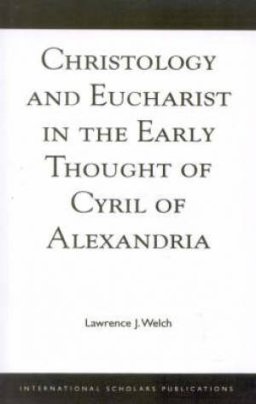 Christology And Eucharist In The Early Thought Of Cyril Of Alexandria