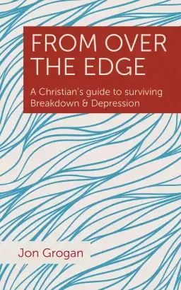 From Over the Edge: A Christian's guide to surviving Breakdown & Depression