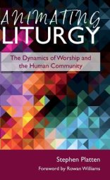 Animating Liturgy: The Dynamics of Worship and the Human Community