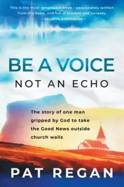 Be a Voice, Not an Echo: The story of one man gripped by God to take the Good News outside church walls