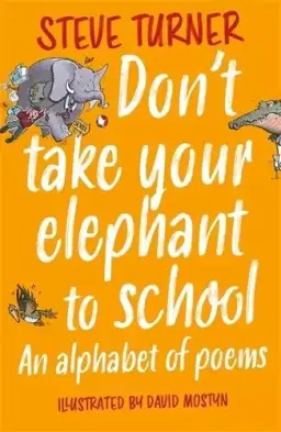 Don`t Take Your Elephant to School – An Alphabet of Poems